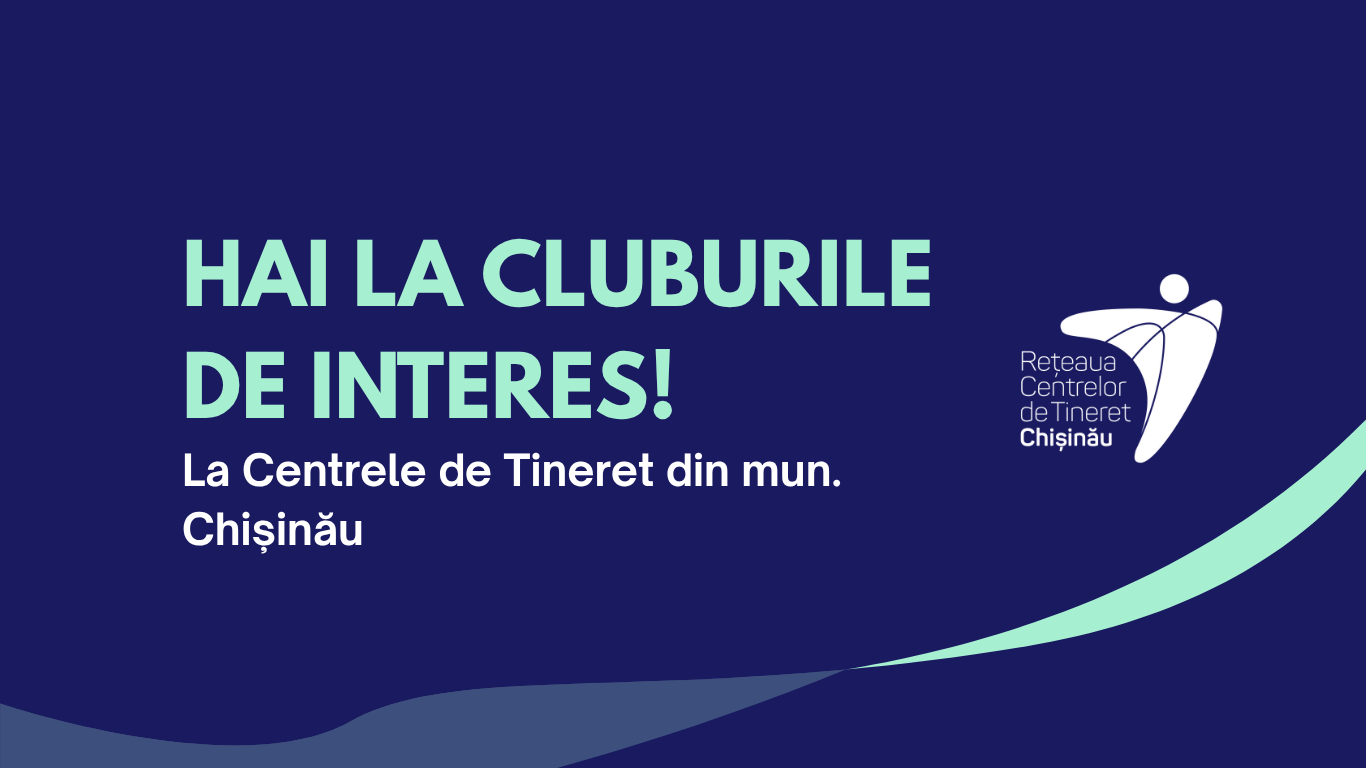 Hai la Cluburile de Interes ale Centrelor de Tineret din Chișinău