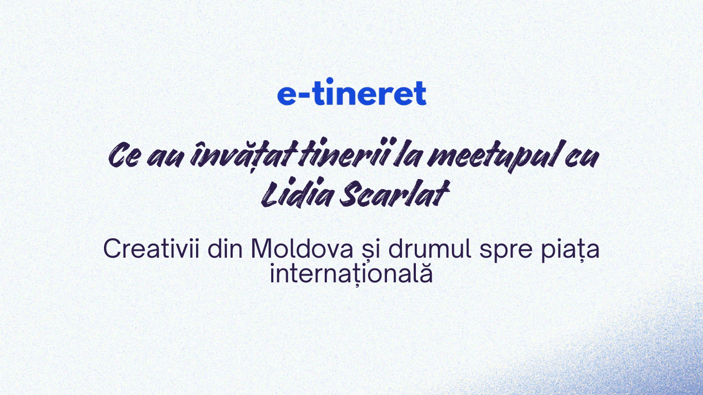 Creativii din Moldova și drumul spre piața internațională: ce au învățat tinerii la meetupul cu Lidia Scarlat