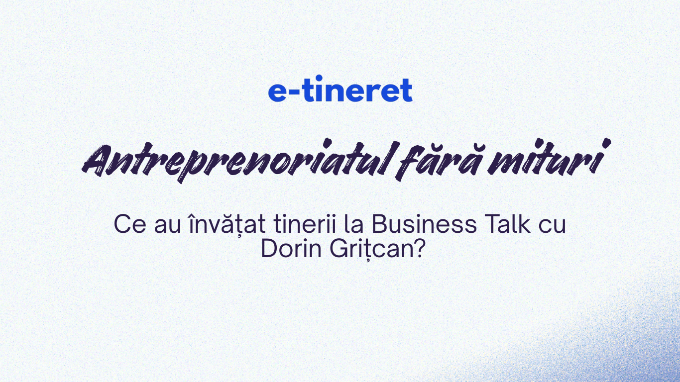 Antreprenoriatul fără mituri: ce au învățat tinerii la Business Talk cu Dorin Grițcan